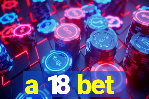 a 18 bet